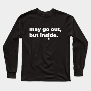 may go out, but inside Long Sleeve T-Shirt